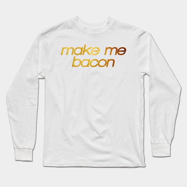 Make me bacon! I'm hungry! Trendy foodie Long Sleeve T-Shirt by BitterBaubles